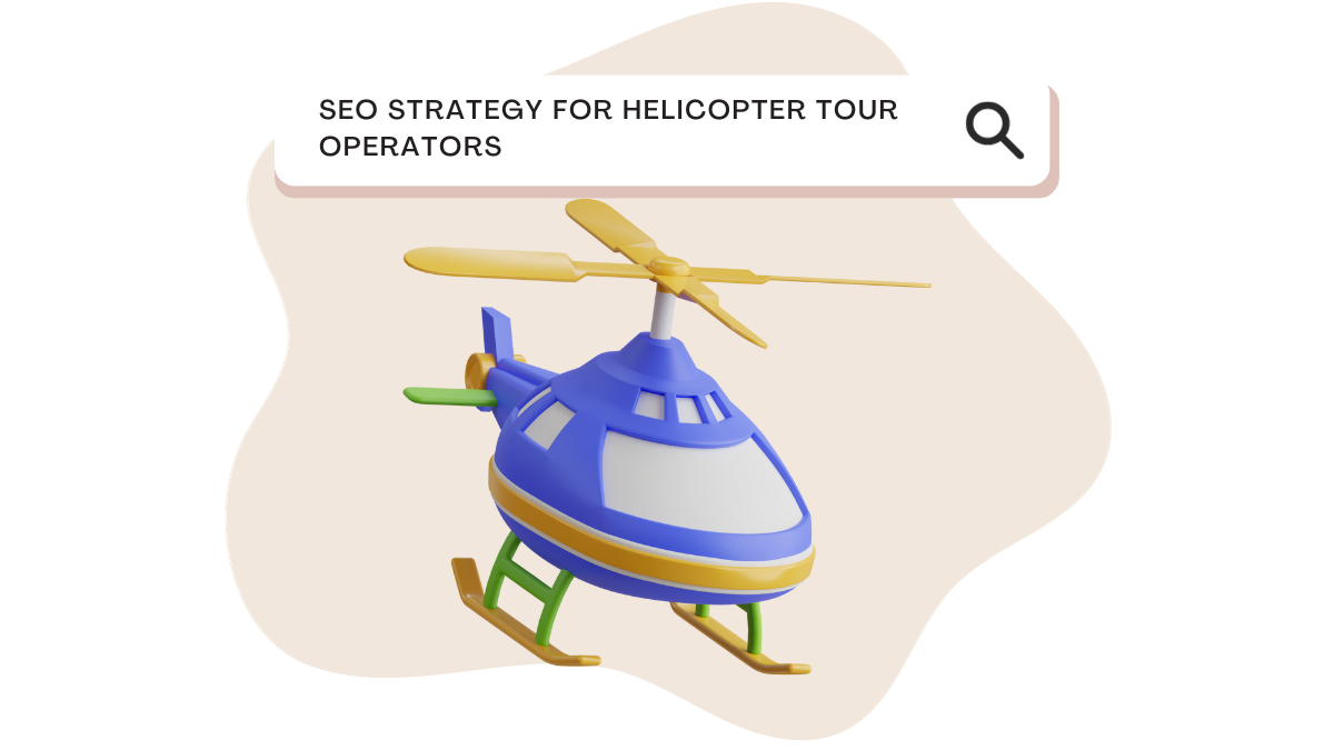 SEO Strategy for Helicopter Tour Operators