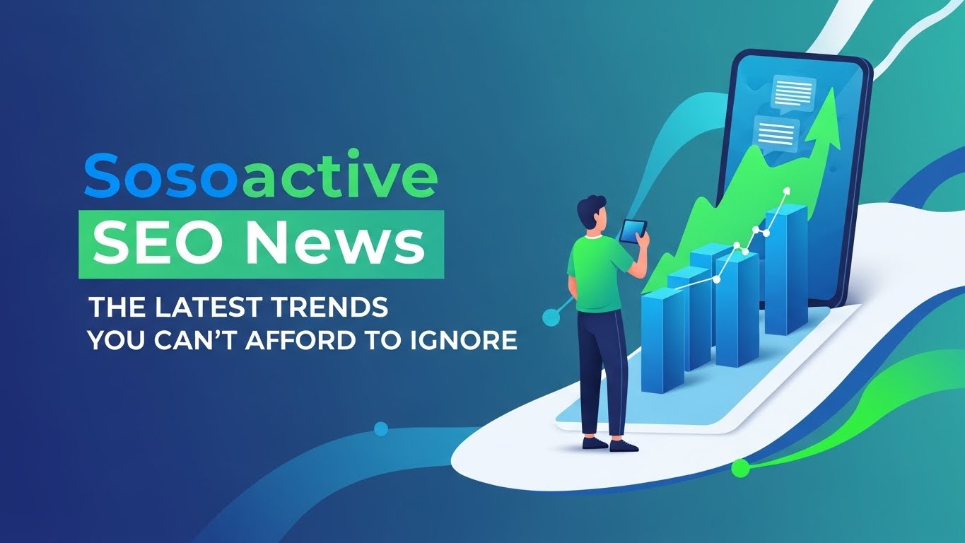 Sosoactive SEO News: The Latest Trends You Can't Afford to Ignore